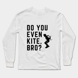 Do You Even Kite, Bro? Long Sleeve T-Shirt